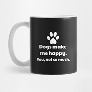 Dogs Make Me Happy, You Not So Much - Dog owner Mug